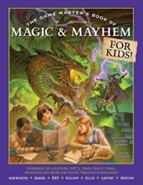 The Game Master's Book of Magic & Mayhem for Kids - Jeff Ashworth ; Tim Baker ; Ben Egloff ; Phillip Sexton ; Alexander Lefort ; Derek Eby ; James Ellis ; Matt Forbeck ; Patrick Forbeck ; Marty Forbeck - 9781964487922