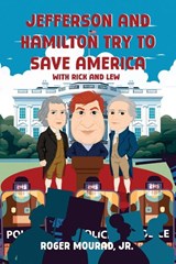 Jefferson and Hamilton Try to Save America with Rick and Lew - Roger P Mourad - 9781965059920