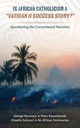 Is African Catholicism a "Vatican II Success Story"? - George Neumayr ; Claudio Salvucci ; Peter A. Kwasniewski - 9781965303078