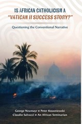 Is African Catholicism a "Vatican II Success Story"?: Questioning the Conventional Narrative - George Neumayr - 9781965303085
