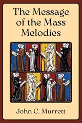 The Message of the Mass Melodies - John C. Murrett - 9781965303566