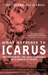 What Happened to Icarus: Encountering the Unfathomable in a World in Crisis - Theodore Richards - 9781965320938