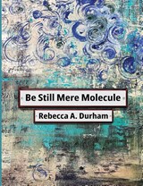 Be Still Mere Molecule - Rebecca A Durham - 9781965412107