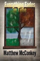 Everything Fades in Time - Matthew McConkey - 9781965412169