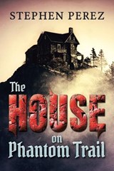 The House on Phantom Trail - Stephen Perez - 9781965679135