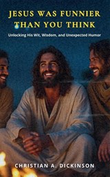 Jesus Was Funnier Than You Think - Christian A. Dickinson - 9781965741269