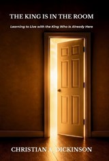 The King is in the Room - Christian A Dickinson - 9781965741733