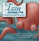 Izzy An Octopus Tale Or "When the First Octopus Came to Earth - Charles Rawlings ; Leah Perez Perez ; Olivia Moran Rawlings - 9781965950920