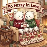 So Fuzzy In Love - Cozy Coloring Vibes - 9781965964514