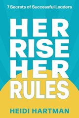 Her Rise Her Rules: 7 Secrets Of Successful Leaders - Heidi Hartman - 9781966168300