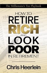 How To Retire Rich And Look Poor In Retirement - Chris Heerlein - 9781966168652
