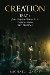 Creation - Part 4 of the Dolphin Riders Series - Michael J Ganas - 9781966191100