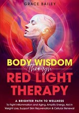 Body Wisdom Through Red Light Therapy - Grace Bailey - 9781966543107