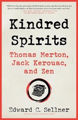 Kindred Spirits: Thomas Merton, Jack Kerouac, and Zen - Edward C. Sellner - 9781966608271