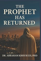 The Prophet Has Returned - Abraham Khoureis - 9781966837169