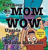 Surf Soup Mom is Wow Upside Down - Donna Kay Lau - 9781967065271