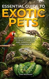 Essential Guide to Exotic Pets - Luna Wildheart - 9781967192625