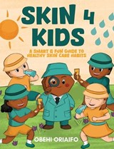 Skin 4 Kids: A Smart & Fun Guide To Healthy Skin Care Habits - Obehi Oriaifo - 9781967458844