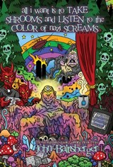 All I Want Is to TAKE SHROOMS and LISTEN to the Color of NAZI SCREAMS - John Baltisberger - 9781967517251