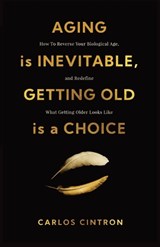 Aging is Inevitable, Getting Old is a Choice - Cintron - 9781967587827