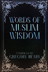 Words of Muslim Wisdom - Gregory Heary - 9781967724161