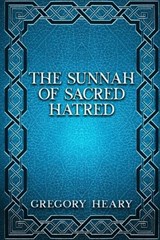 The Sunnah of Sacred Hatred - Gregory Heary - 9781967724505