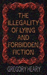 The illegality of Lying and Forbidden Fiction - Gregory Heary - 9781967724567