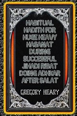 Habitual Hadith for Huge Heavy Hasanat during Successful Jihadi Ribat doing Adhkar after Salat - Gregory Heary - 9781967724604