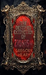 The Destined Extinction of Zionism - Gregory Heary - 9781967724703