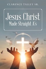 Jesus Christ Made Straight A's with study quesstions - Clarence Talley - 9781968059064