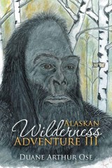 Alaskan Wilderness Adventure III - Duane Arthur Ose - 9781968059262