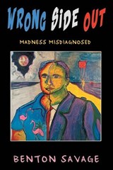 Wrong Side Out: Madness Misdiagnosed - Benton Savage - 9781968059323