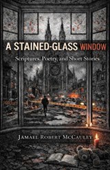 A Stained-Glass Window - Jamael Robert McCauley - 9781968092627