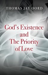 God's Existence and the Priority of Love - Thomas Jay Oord - 9781968136529