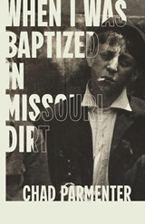 When I Was Baptized in Missouri Dirt - Chad Parmenter - 9781968148294