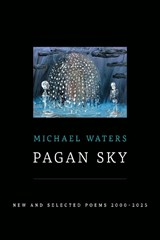 Pagan Sky: New and Selected Poems 2000-2025 - Michael Waters - 9781968507145