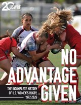 No Advantage Given: The Incomplete History of U.S. Women's Rugby, 1972-2026 - United States Women's Rugby Foundation - 9781968548193