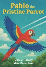 Pablo the Pristine Parrot - Mike Donaldson ; Jesse J Jacoby - 9781968660031
