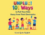Unplug! 101 Ways to Pull Your Kids Away from Electronics - Wanda Kanten-Hartfield - 9781968807160