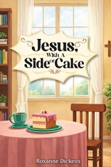 Jesus with a Side of Cake (Latest Edition) - Roxanne Dickens - 9781968807382