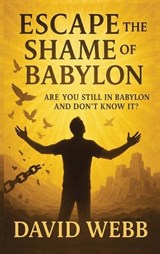 Escape the Shame of Babylon - David S Webb - 9781968815011