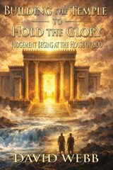 Building the Temple to Hold the Glory - David S Webb - 9781968815134