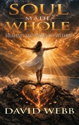 Soul Made Whole - David S Webb - 9781968815226