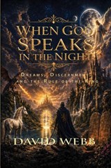 When God Speaks in the Night: Dreams, Discernment, and the Rule of the King - David S Webb - 9781968815271