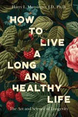 How to Live a Long and Healthy Life - Harry L Munsinger - 9781968919528