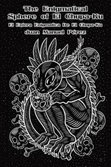 The Enigmatical Sphere of El Chupa-Ku: one century of chupacabra haiku - Juan Manuel Pérez - 9781968958015