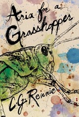 Aria for a Grasshopper - C. G. Rennie - 9781968972103