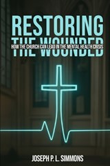 Restoring The Wounded - Joseph P L Simmons - 9781969201523