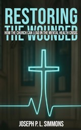 Restoring The Wounded - Joseph P L Simmons - 9781969201530