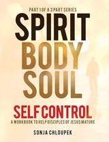 Spirit, Body, Soul Self Control - Sonja P Chloupek - 9781969338533